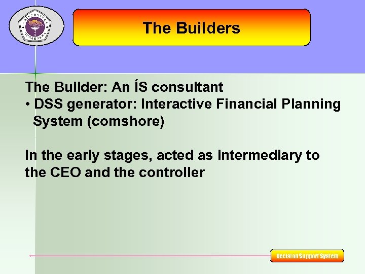 The Builders The Builder: An ÍS consultant • DSS generator: Interactive Financial Planning System