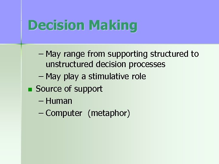 Decision Making n – May range from supporting structured to unstructured decision processes –