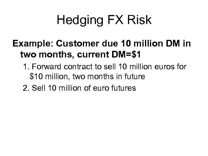 Hedging FX Risk Example: Customer due 10 million DM in two months, current DM=$1