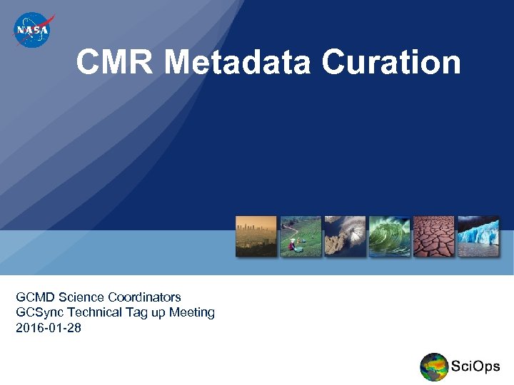 CMR Metadata Curation GCMD Science Coordinators GCSync Technical Tag up Meeting 2016 -01 -28