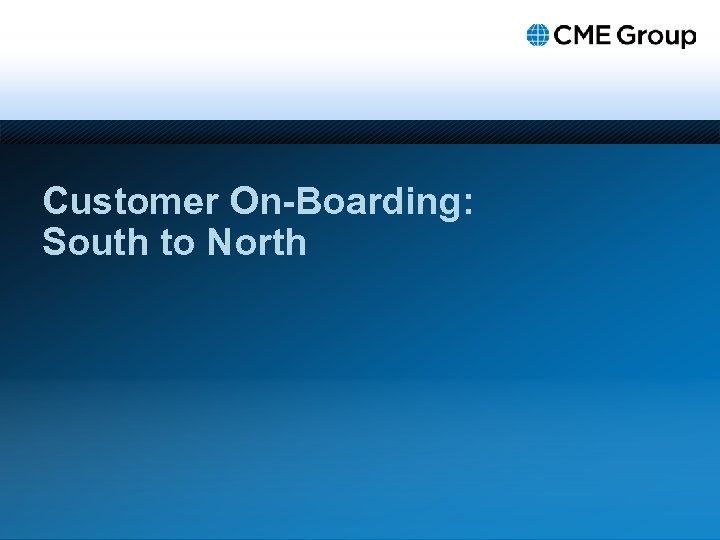 Customer On-Boarding: South to North 