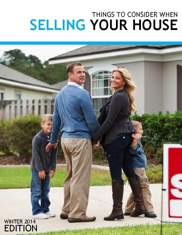 THINGS TO CONSIDER WHEN SELLING YOUR HOUSE WINTER 2014 EDITION 