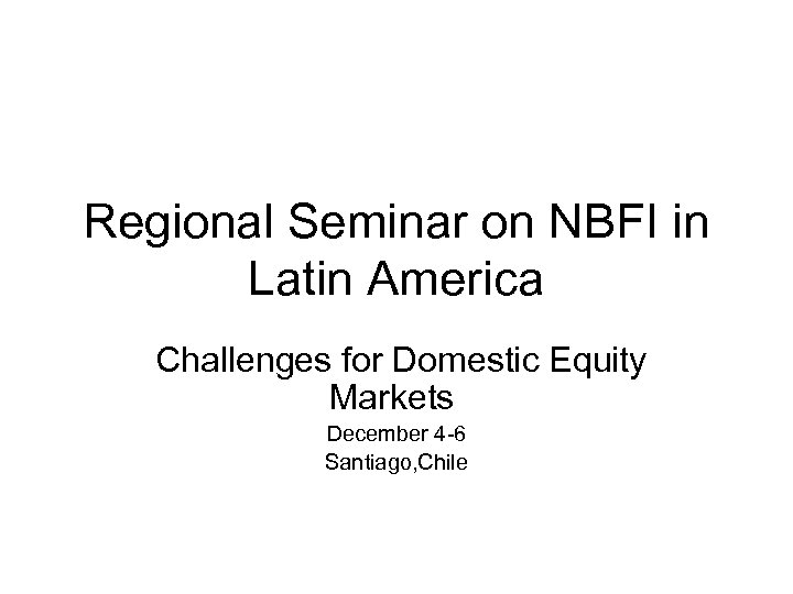 Regional Seminar on NBFI in Latin America Challenges for Domestic Equity Markets December 4