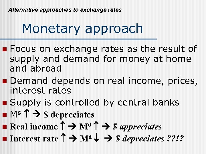 Alternative approaches to exchange rates Monetary approach Focus on exchange rates as the result