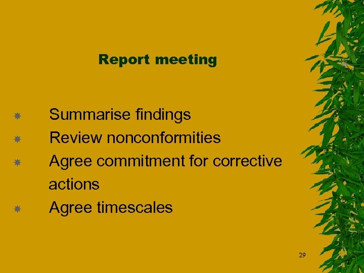 Report meeting Summarise findings Review nonconformities Agree commitment for corrective actions Agree timescales 29