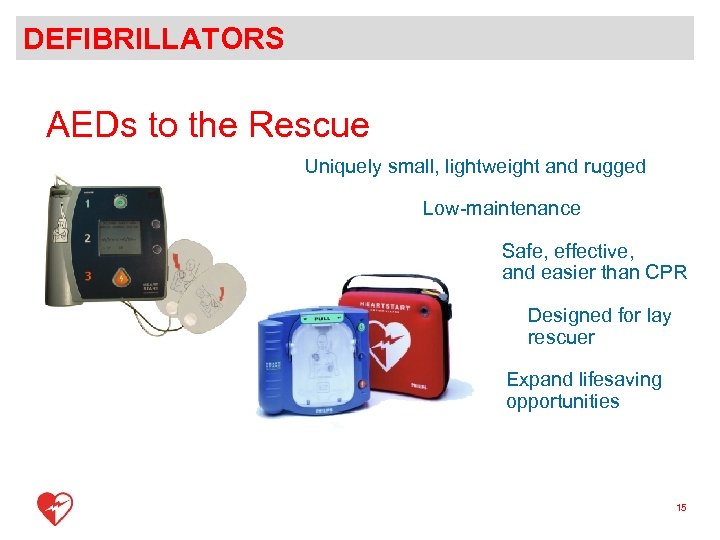 DEFIBRILLATORS AEDs to the Rescue Uniquely small, lightweight and rugged Low-maintenance Safe, effective, and