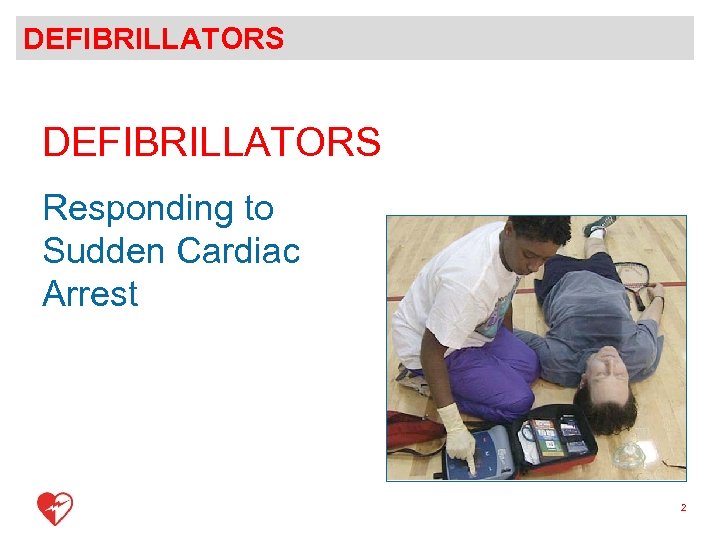 DEFIBRILLATORS Responding to Sudden Cardiac Arrest 2 