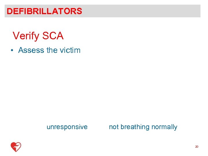DEFIBRILLATORS Verify SCA • Assess the victim unresponsive not breathing normally 20 