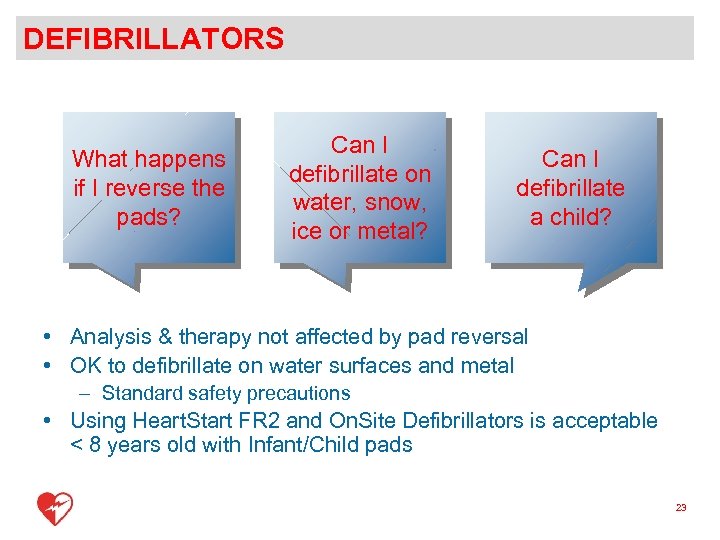 DEFIBRILLATORS What happens if I reverse the pads? Can I defibrillate on water, snow,