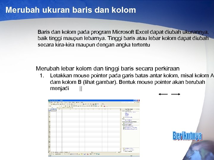 Merubah ukuran baris dan kolom Baris dan kolom pada program Microsoft Excel dapat diubah