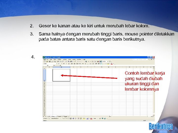 2. Geser ke kanan atau ke kiri untuk merubah lebar kolom. 3. Sama halnya