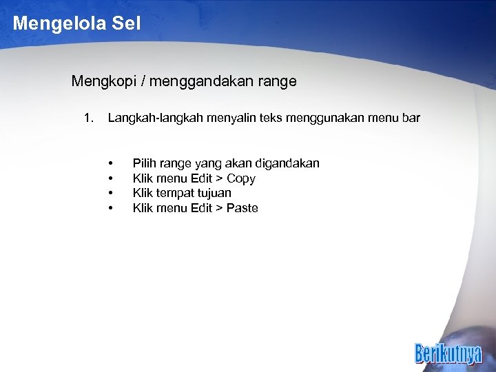 Mengelola Sel Mengkopi / menggandakan range 1. Langkah-langkah menyalin teks menggunakan menu bar •
