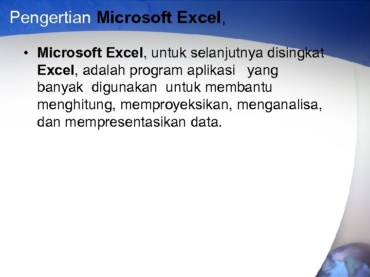 Pengertian Microsoft Excel, • Microsoft Excel, untuk selanjutnya disingkat Excel, adalah program aplikasi yang