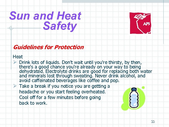 Sun and Heat Safety Guidelines for Protection Heat Ø Drink lots of liquids. Don't