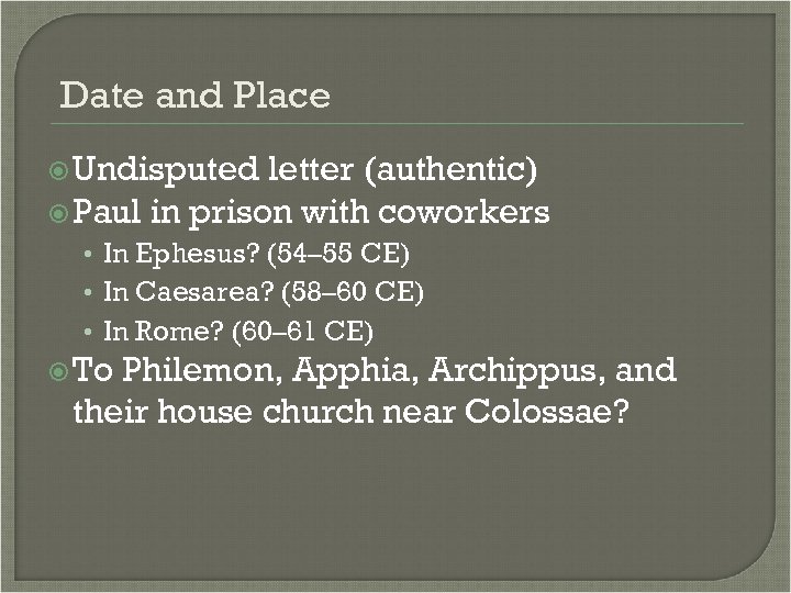 Date and Place Undisputed letter (authentic) Paul in prison with coworkers • In Ephesus?