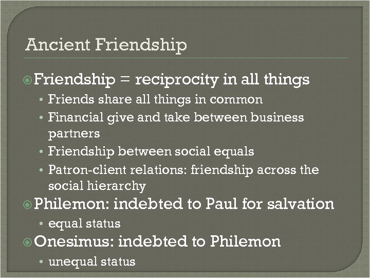 Ancient Friendship = reciprocity in all things • Friends share all things in common