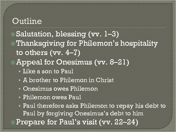 Outline Salutation, blessing (vv. 1– 3) Thanksgiving for Philemon’s hospitality to others (vv. 4–
