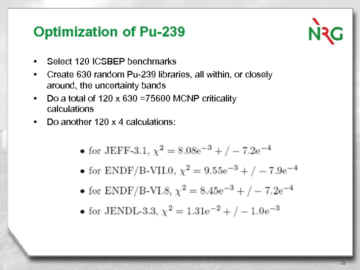 Optimization of Pu-239 • • Select 120 ICSBEP benchmarks Create 630 random Pu-239 libraries,