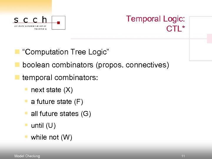 Temporal Logic: CTL* n “Computation Tree Logic” n boolean combinators (propos. connectives) n temporal