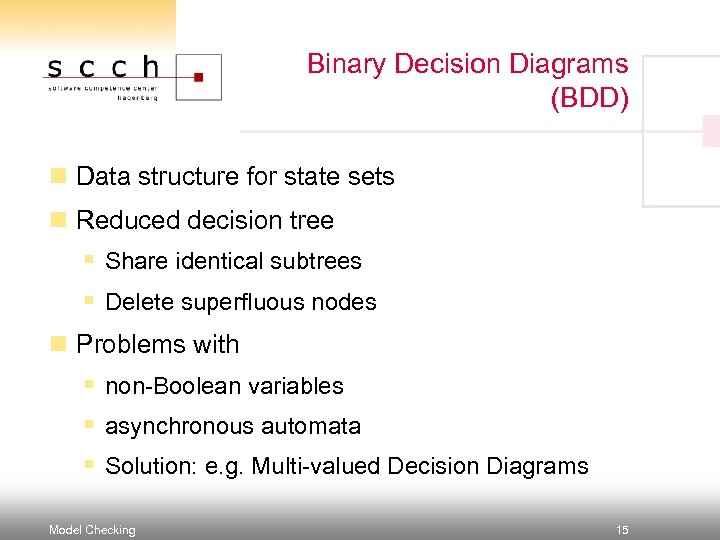 Binary Decision Diagrams (BDD) n Data structure for state sets n Reduced decision tree