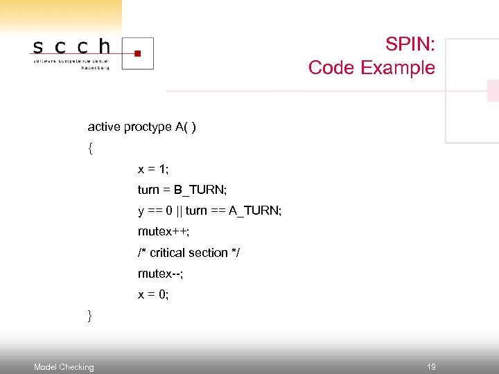 SPIN: Code Example active proctype A( ) { x = 1; turn = B_TURN;