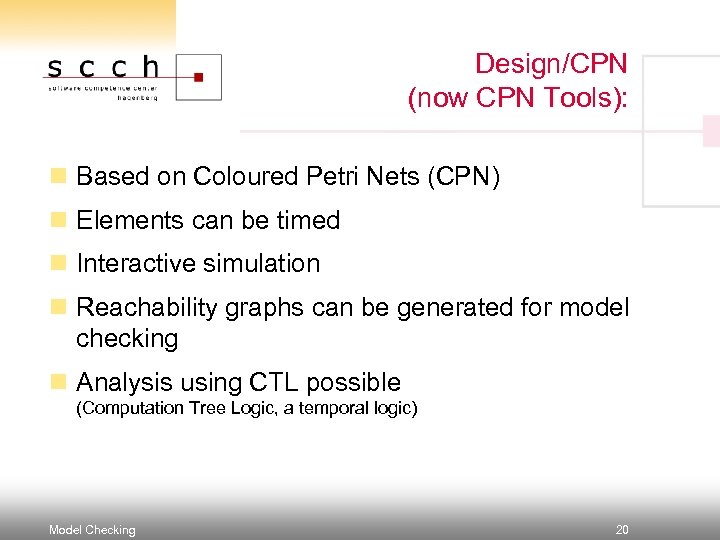 Design/CPN (now CPN Tools): n Based on Coloured Petri Nets (CPN) n Elements can