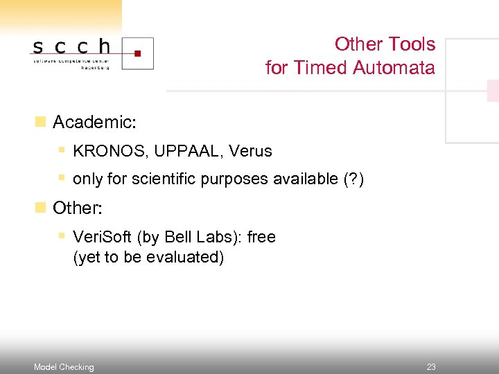 Other Tools for Timed Automata n Academic: § KRONOS, UPPAAL, Verus § only for