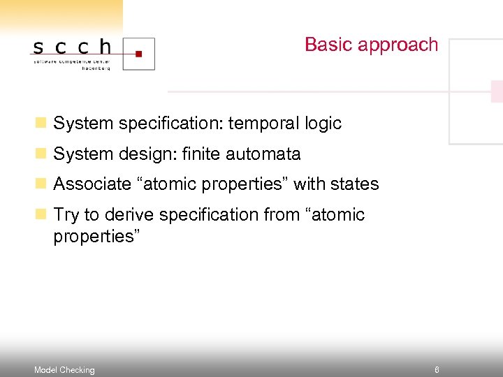 Basic approach n System specification: temporal logic n System design: finite automata n Associate