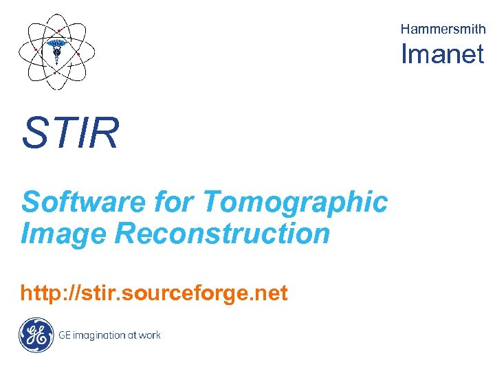 Hammersmith Imanet STIR Software for Tomographic Image Reconstruction http: //stir. sourceforge. net 