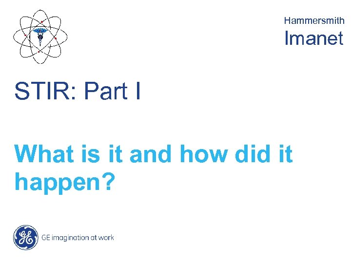 Hammersmith Imanet STIR: Part I What is it and how did it happen? 