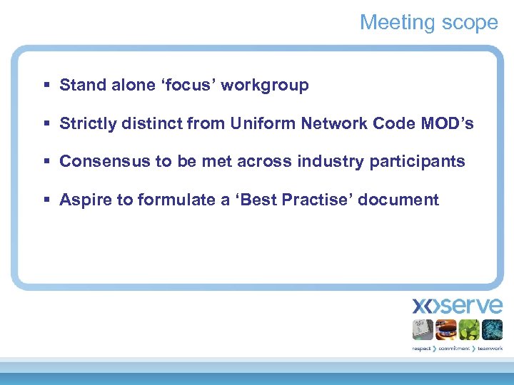 Meeting scope § Stand alone ‘focus’ workgroup § Strictly distinct from Uniform Network Code