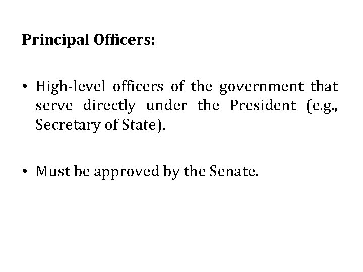 Principal Officers: • High-level officers of the government that serve directly under the President