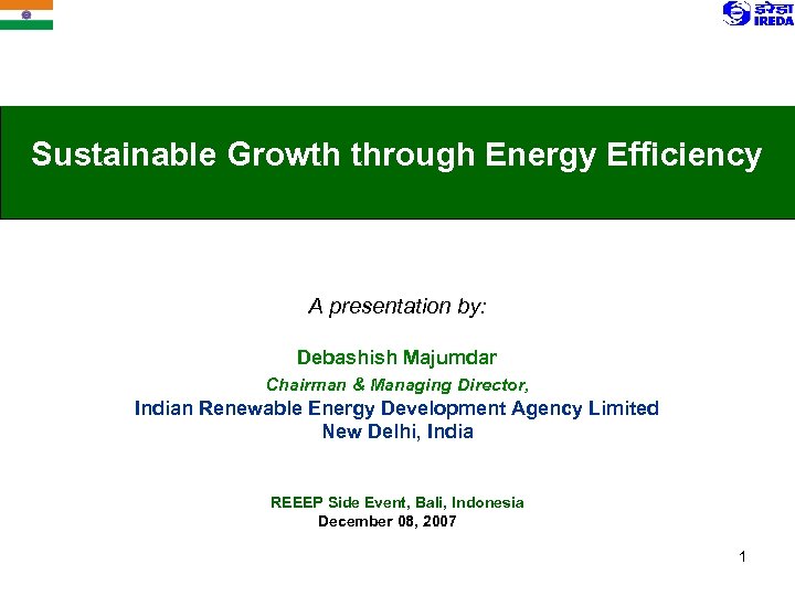 Sustainable Growth through Energy Efficiency A presentation by: Debashish Majumdar Chairman & Managing Director,