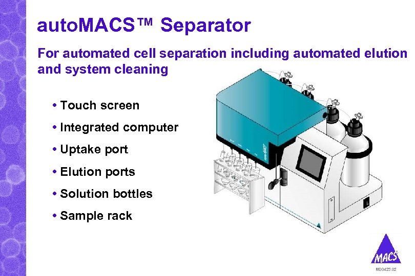 auto. MACS™ Separator For automated cell separation including automated elution and system cleaning •