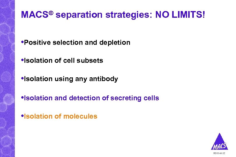 MACS® separation strategies: NO LIMITS! • Positive selection and depletion • Isolation of cell