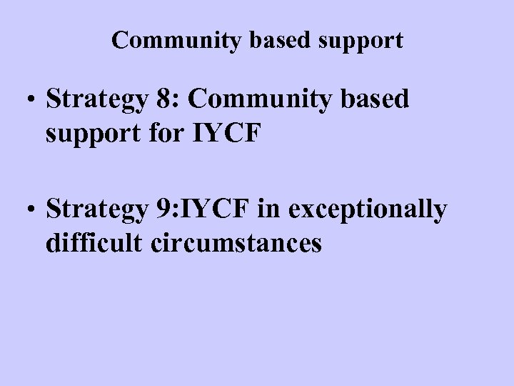 Community based support • Strategy 8: Community based support for IYCF • Strategy 9: