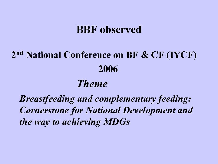 BBF observed 2 nd National Conference on BF & CF (IYCF) 2006 Theme Breastfeeding