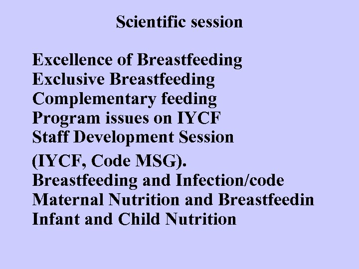 Scientific session Excellence of Breastfeeding Exclusive Breastfeeding Complementary feeding Program issues on IYCF Staff