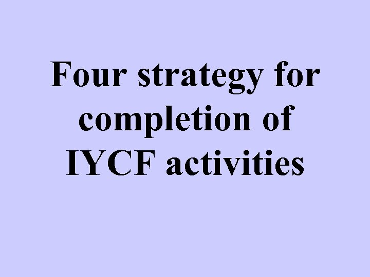 Four strategy for completion of IYCF activities 