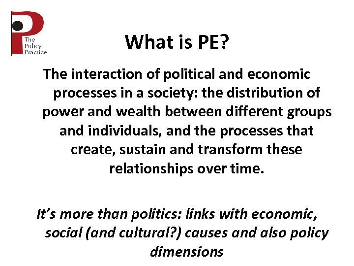 What is PE? The interaction of political and economic processes in a society: the