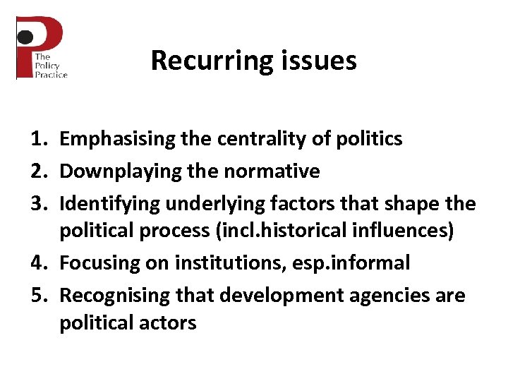 Recurring issues 1. Emphasising the centrality of politics 2. Downplaying the normative 3. Identifying
