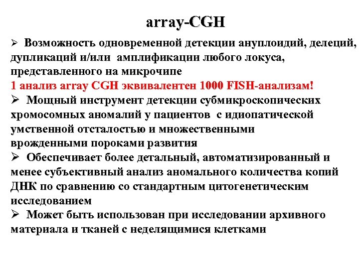 array-CGH Ø Возможность одновременной детекции ануплоидий, делеций, дупликаций и/или амплификации любого локуса, представленного на
