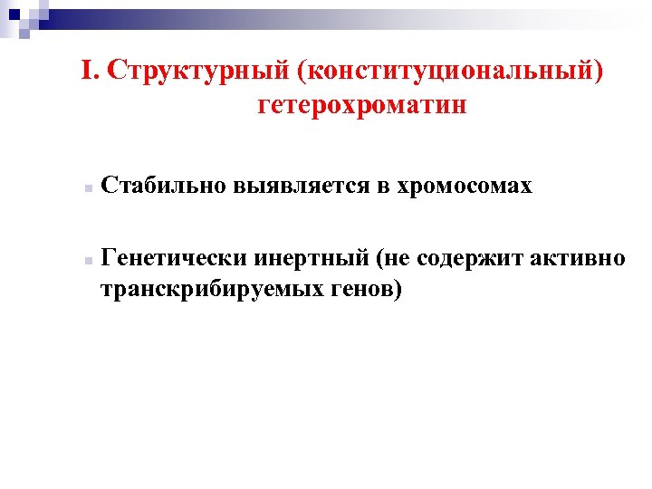  I. Структурный (конституциональный) гетерохроматин n n Стабильно выявляется в хромосомах Генетически инертный (не