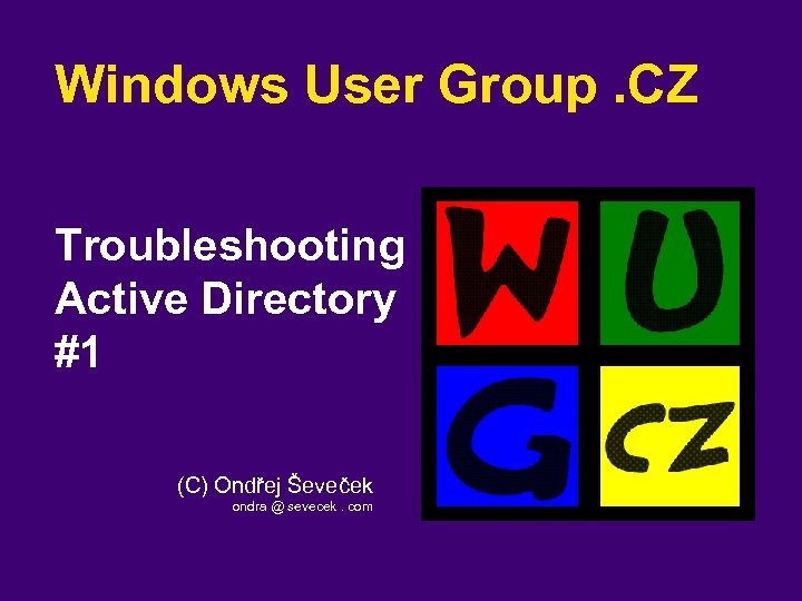 Windows User Group. CZ Troubleshooting Active Directory #1 (C) Ondřej Ševeček ondra @ sevecek.