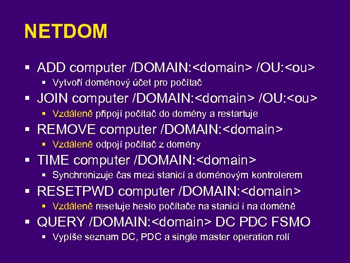 NETDOM § ADD computer /DOMAIN: <domain> /OU: <ou> § Vytvoří doménový účet pro počítač