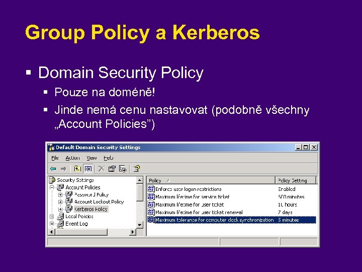 Group Policy a Kerberos § Domain Security Policy § Pouze na doméně! § Jinde