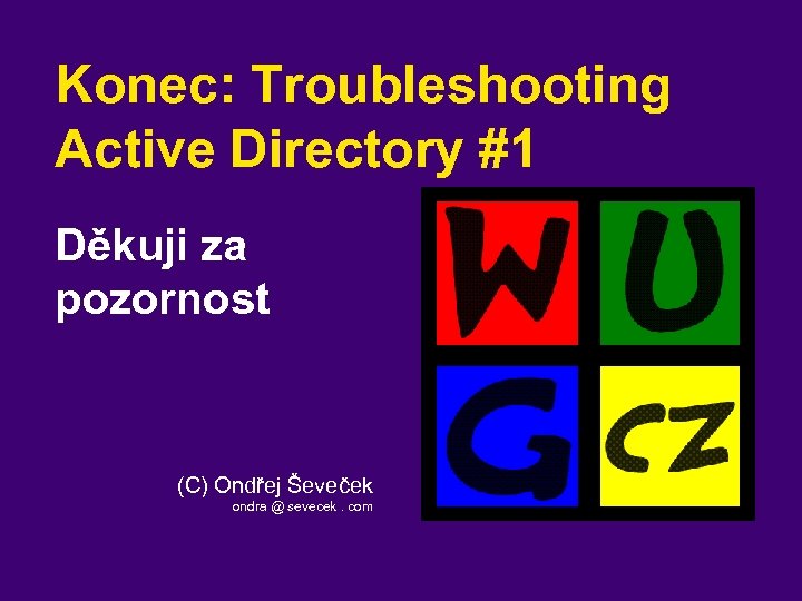 Konec: Troubleshooting Active Directory #1 Děkuji za pozornost (C) Ondřej Ševeček ondra @ sevecek.