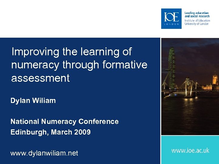 Improving the learning of numeracy through formative assessment Dylan Wiliam National Numeracy Conference Edinburgh,