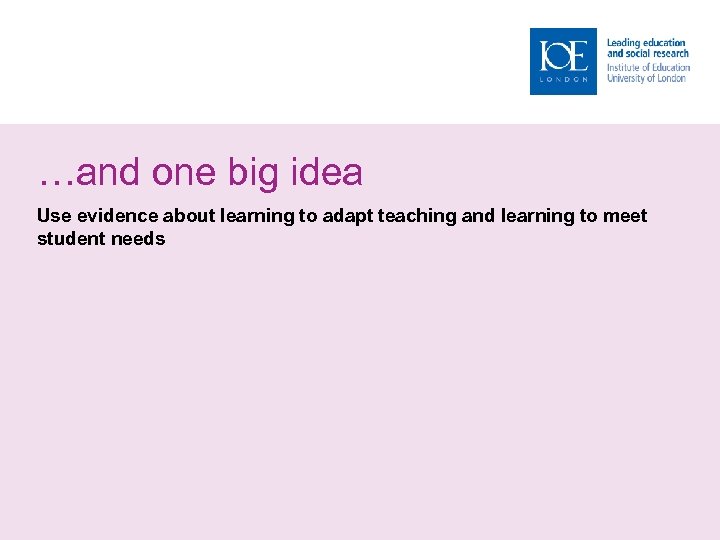 …and one big idea Use evidence about learning to adapt teaching and learning to