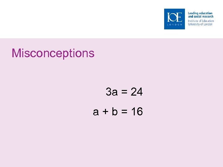 Misconceptions 3 a = 24 a + b = 16 